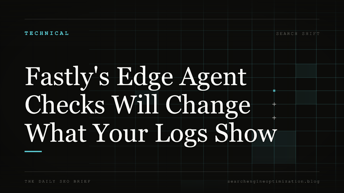 Fastly's Edge Agent Checks Will Change What Your Logs Show. Featured image for SEO
