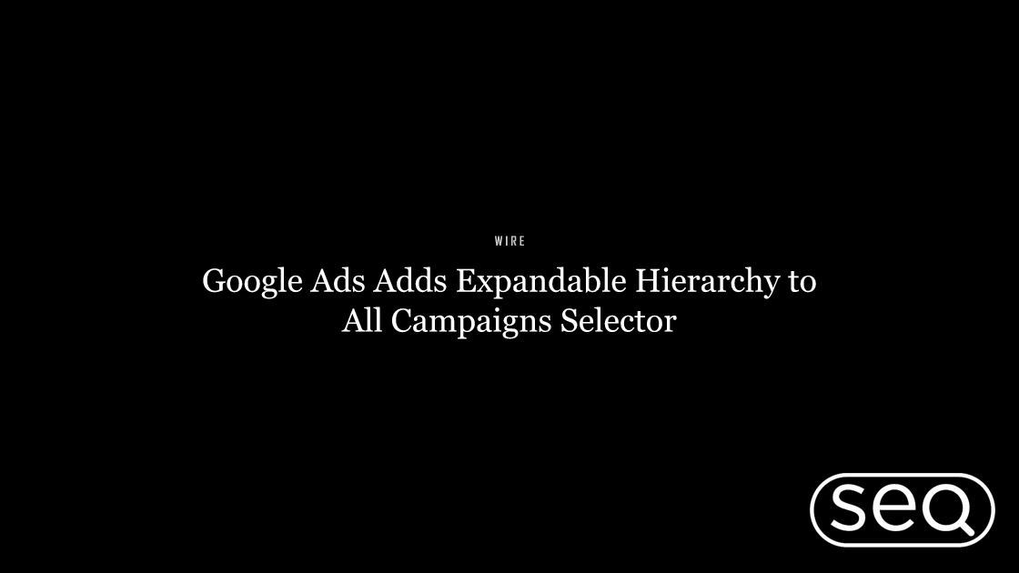 Google Ads Adds Expandable Hierarchy to All Campaigns Selector. Featured image for SEO
