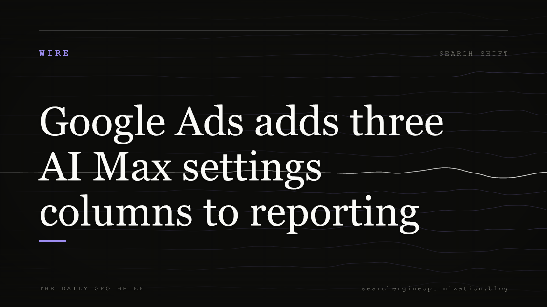 Google Ads adds three AI Max settings columns to reporting. Featured image for SEO