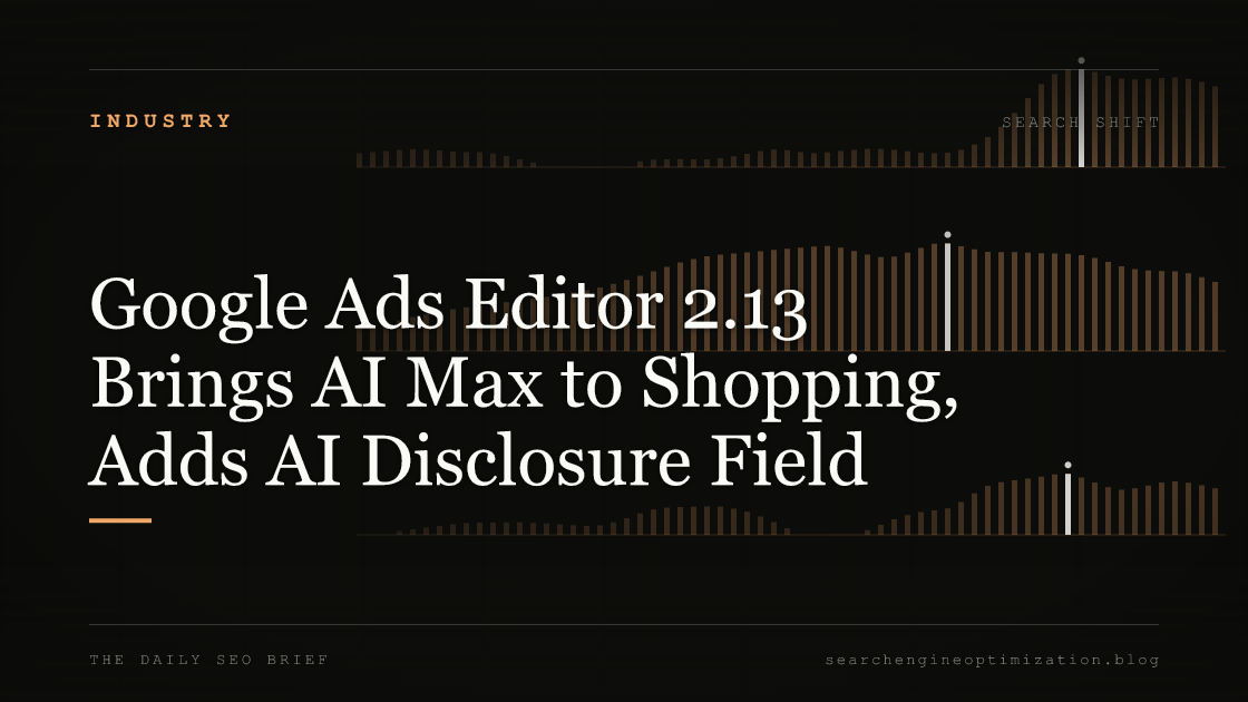 Google Ads Editor 2.13 Brings AI Max to Shopping, Adds AI Disclosure Field. Featured image for SEO