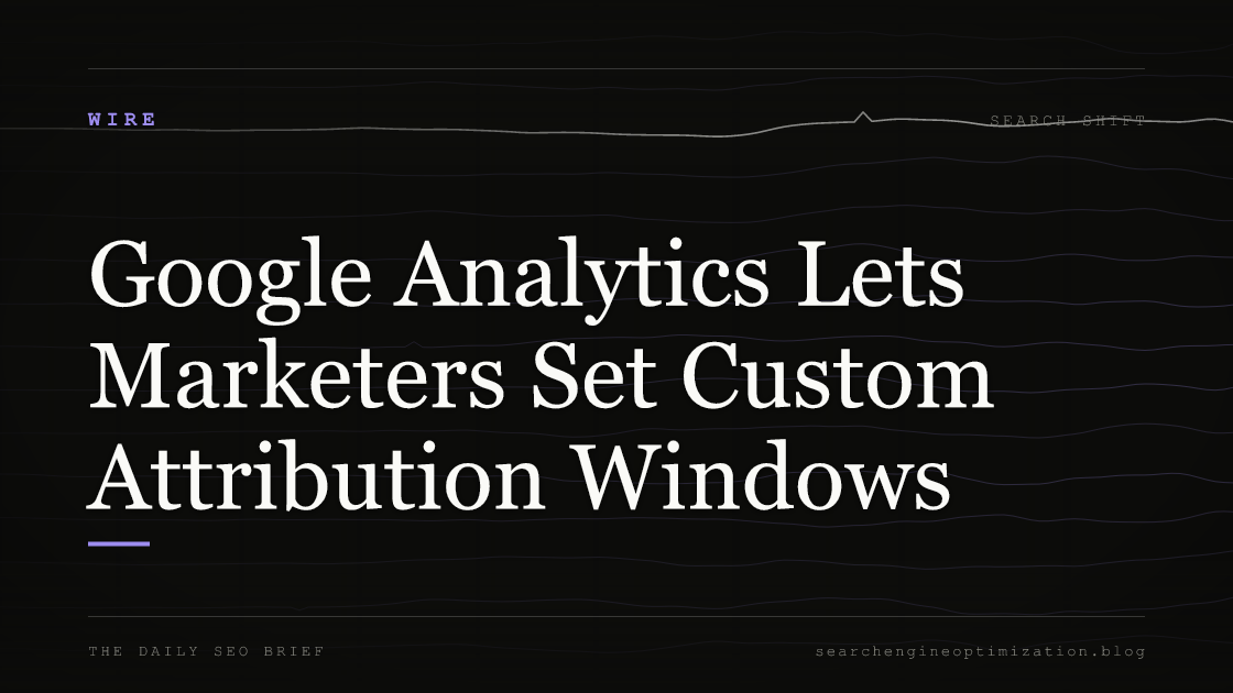 Google Analytics Lets Marketers Set Custom Attribution Windows. Featured image for SEO