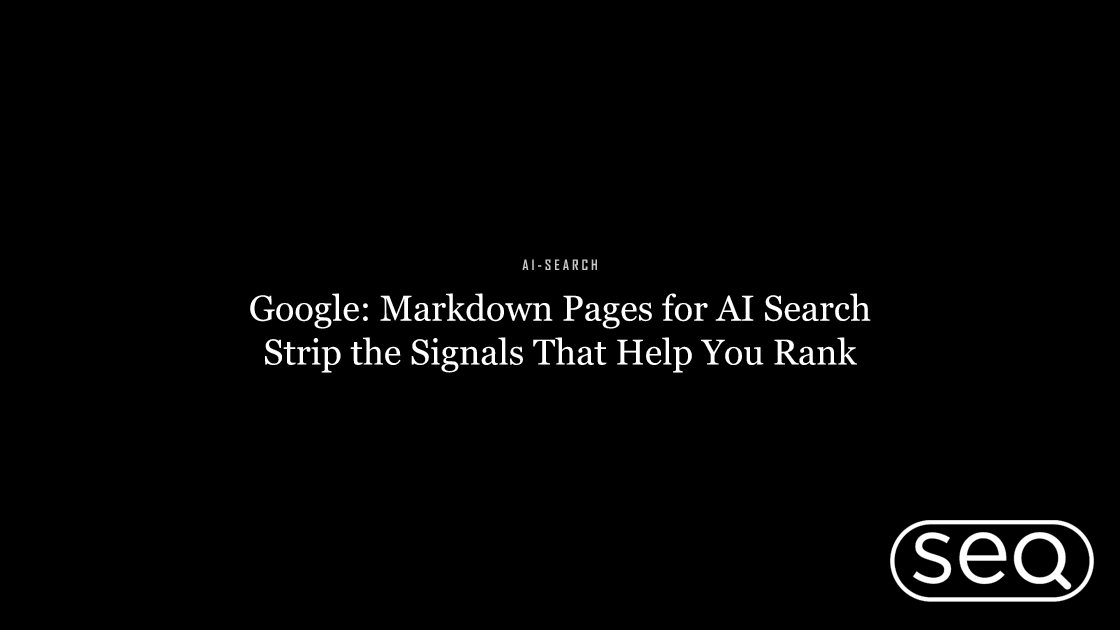 Google: Markdown Pages for AI Search Strip the Signals That Help You Rank. Featured image for SEO