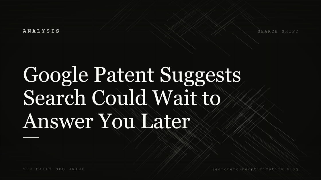 Google Patent Suggests Search Could Wait to Answer You Later. Featured image for SEO