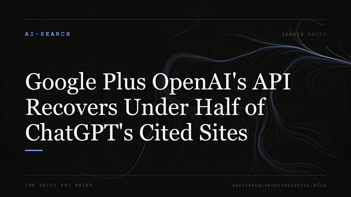 Google Plus OpenAI's API Recovers Under Half of ChatGPT's Cited Pages. Featured image for SEO