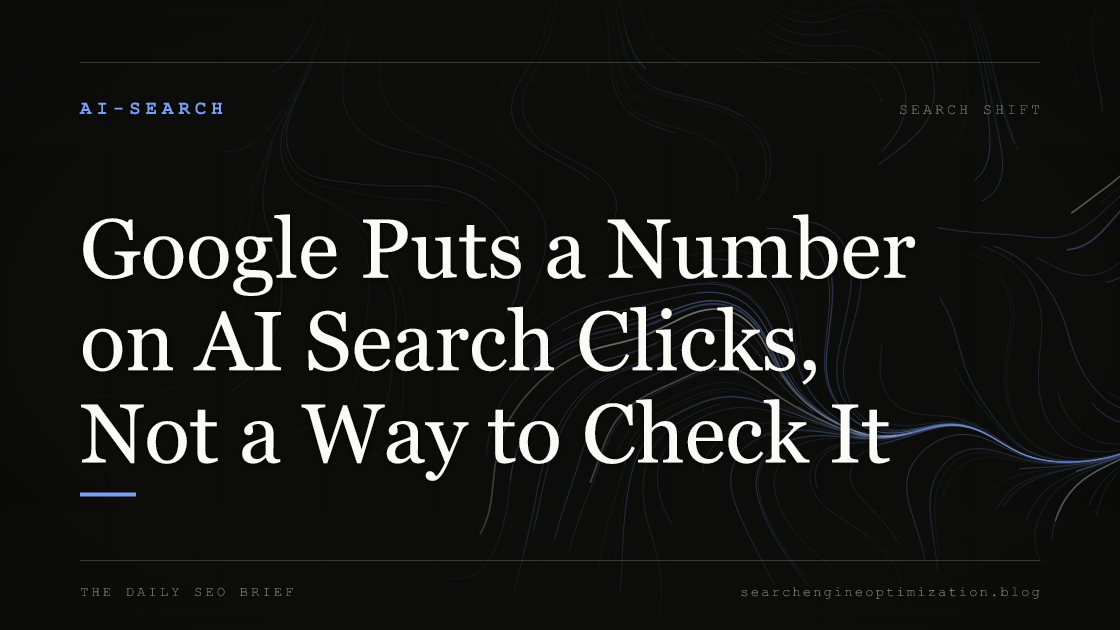 Google Puts a Number on AI Search Clicks, Not a Way to Check It. Featured image for SEO