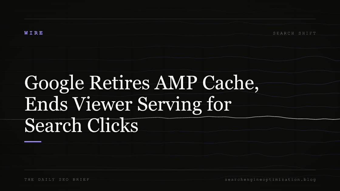 Google Retires AMP Cache, Ends Viewer Serving for Search Clicks. Featured image for SEO