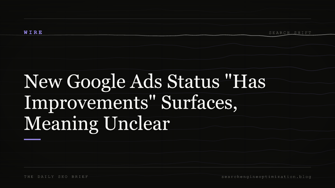 New Google Ads Status "Has Improvements" Surfaces, Meaning Unclear. Featured image for SEO