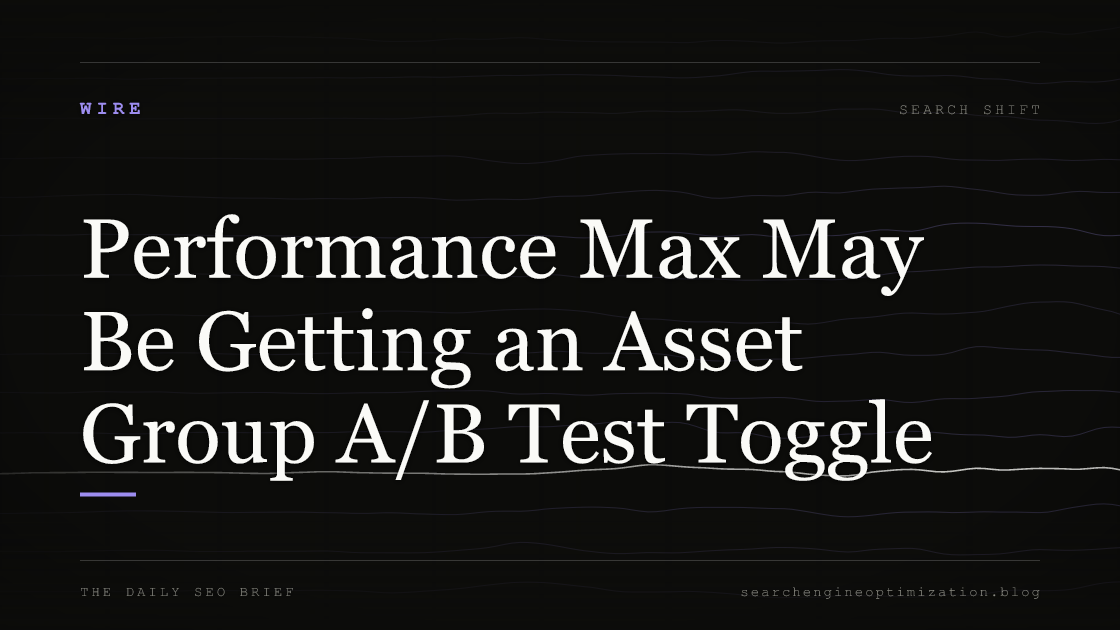 Performance Max May Be Getting an Asset Group A/B Test Toggle. Featured image for SEO