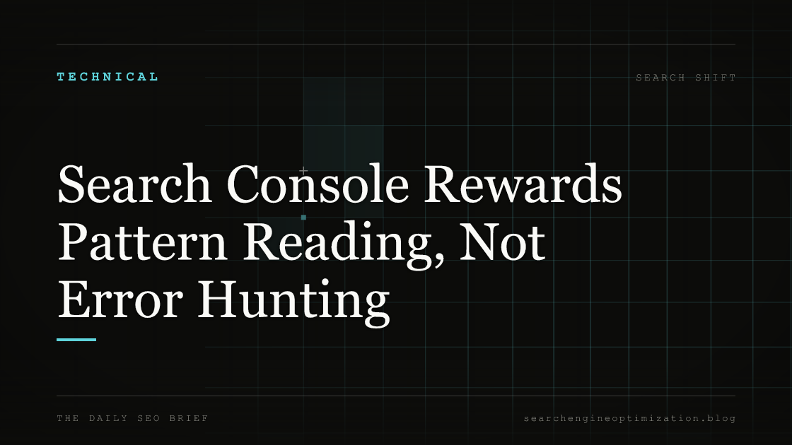 Search Console Rewards Pattern Reading, Not Error Hunting. Featured image for SEO
