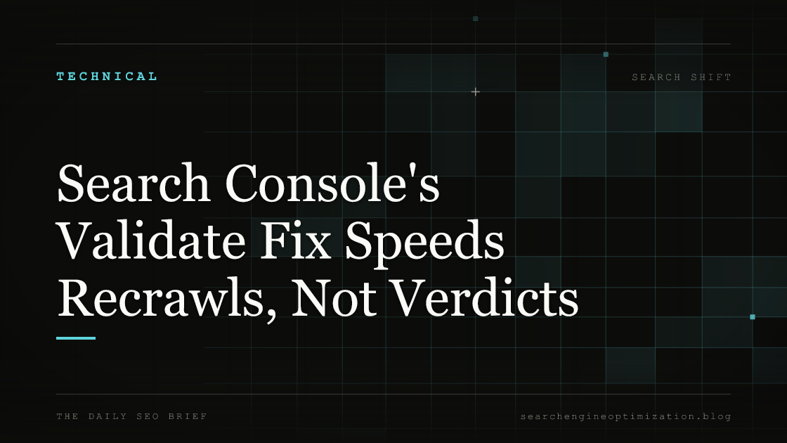 Search Console's Validate Fix Speeds Recrawls, Not Verdicts. Featured image for SEO