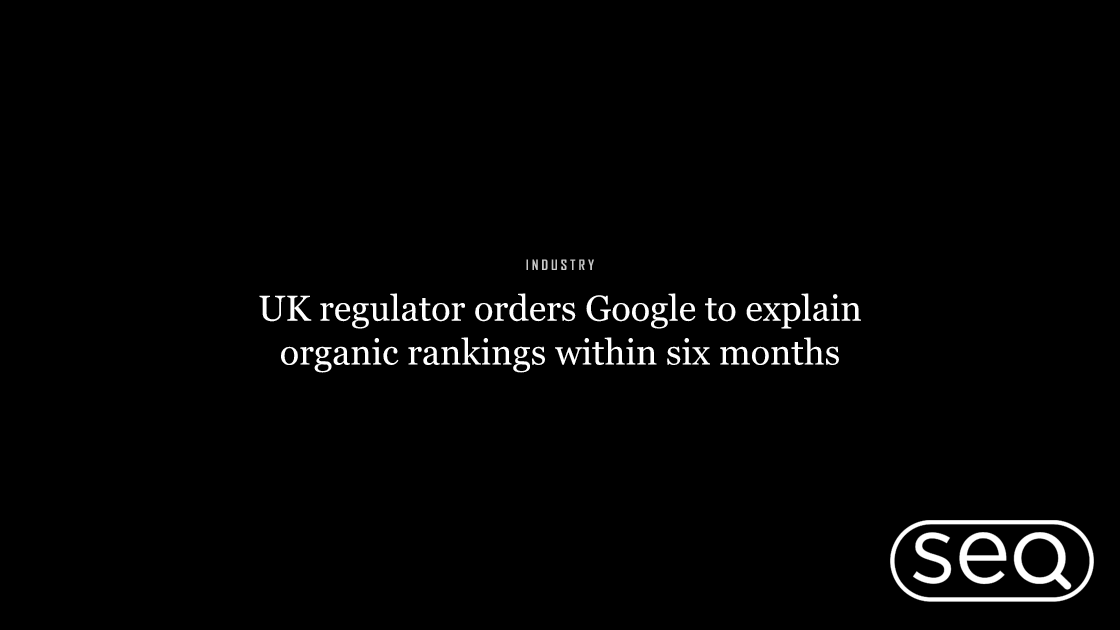 UK regulator orders Google to explain organic rankings within six months. Featured image for SEO